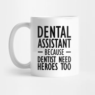 Dental Assistant because dentist need heroes too Mug